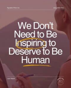 A soft, warm-toned photo of a woman seen from the side, sitting outdoors and writing in a notebook with mountains in the background. Over the image is large white text that reads, “We Don’t Need to Be Inspiring to Deserve to Be Human,” with the word “Inspiring” circled and underlined in yellow. At the top is the name “Signable Vi5ion Inc.” and the handle @signablevision. At the bottom left is Leah Riddell’s name, and at the bottom right is the SignAble Vi5ion logo.