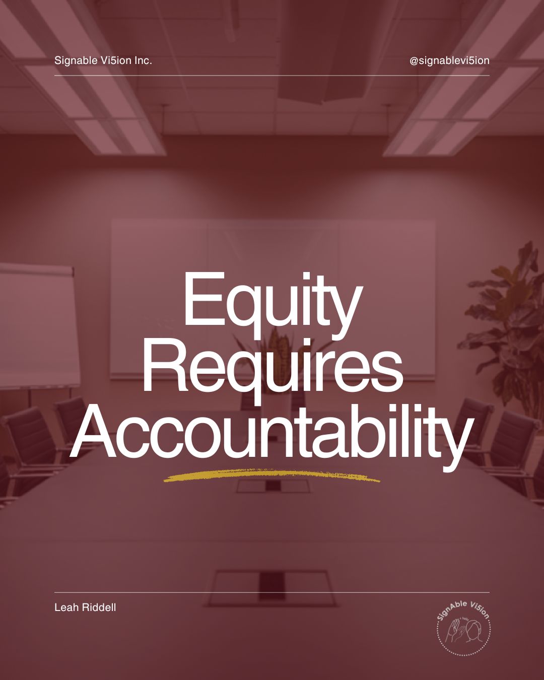 Conference room with a long meeting table and empty chairs. Large text over the image reads: “Equity Requires Accountability.” SignAble Vi5ion branding and Leah Riddell’s name appear on the image.