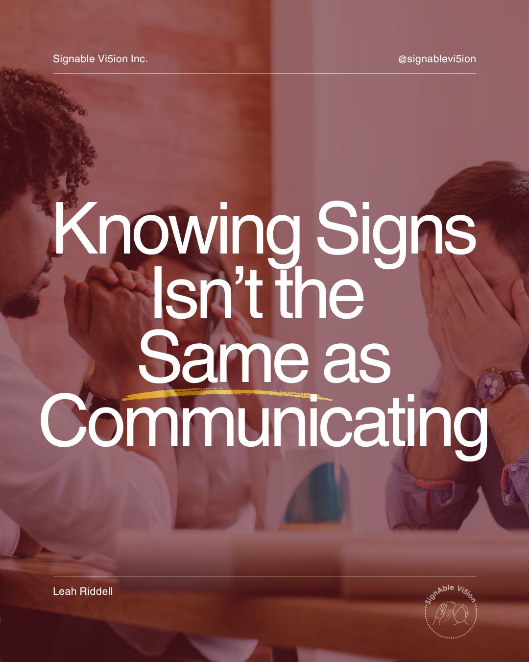 Two people sitting across from each other, one appearing unsure. Text reads: “Knowing Signs Isn’t the Same as Communicating.” SignAble Vi5ion branding and Leah Riddell’s name appear on the image.