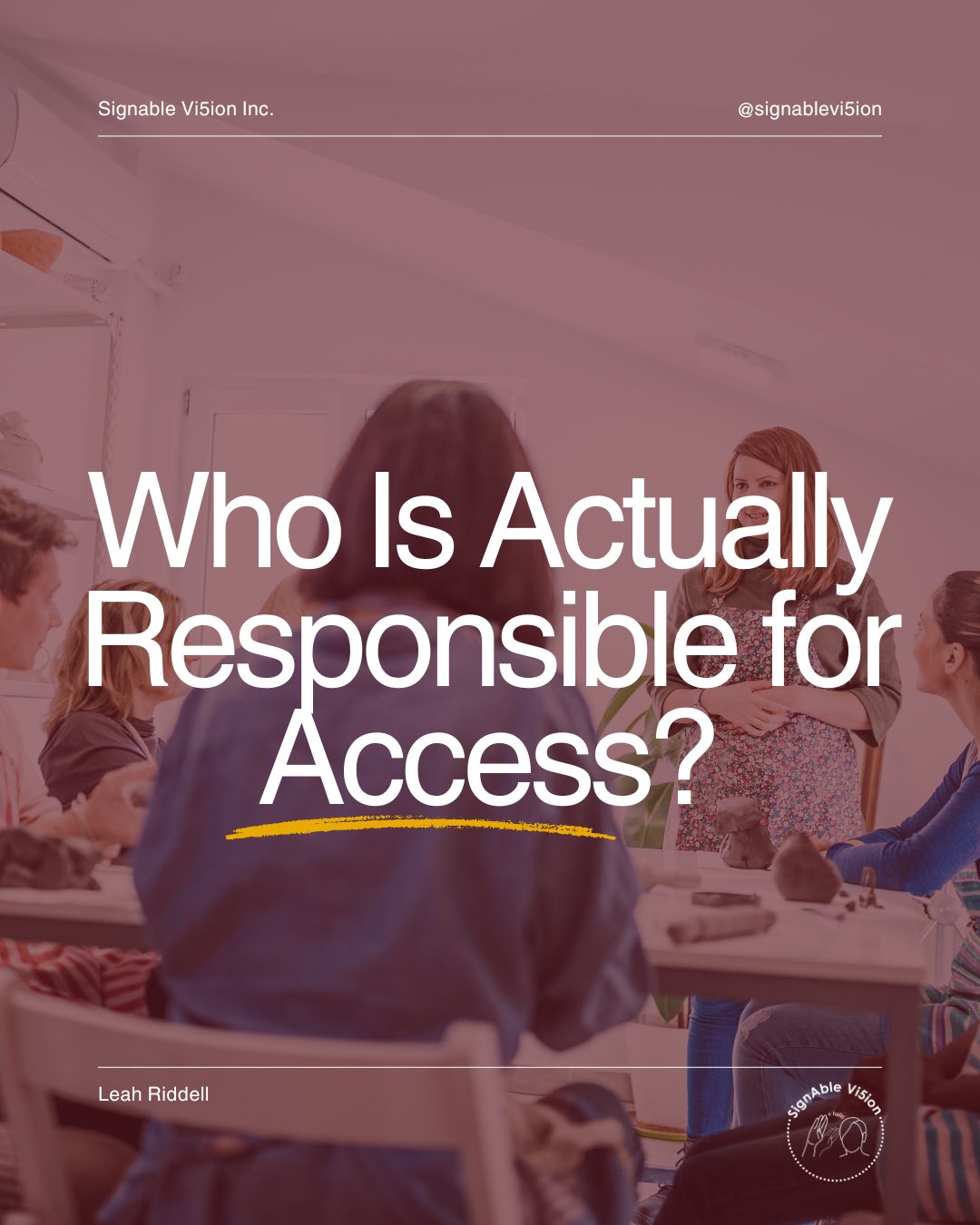 A small group gathered in a workshop or meeting setting, with one person leading the discussion. Text reads: “Who Is Actually Responsible for Access?” SignAble Vi5ion branding and Leah Riddell’s name appear on the image.