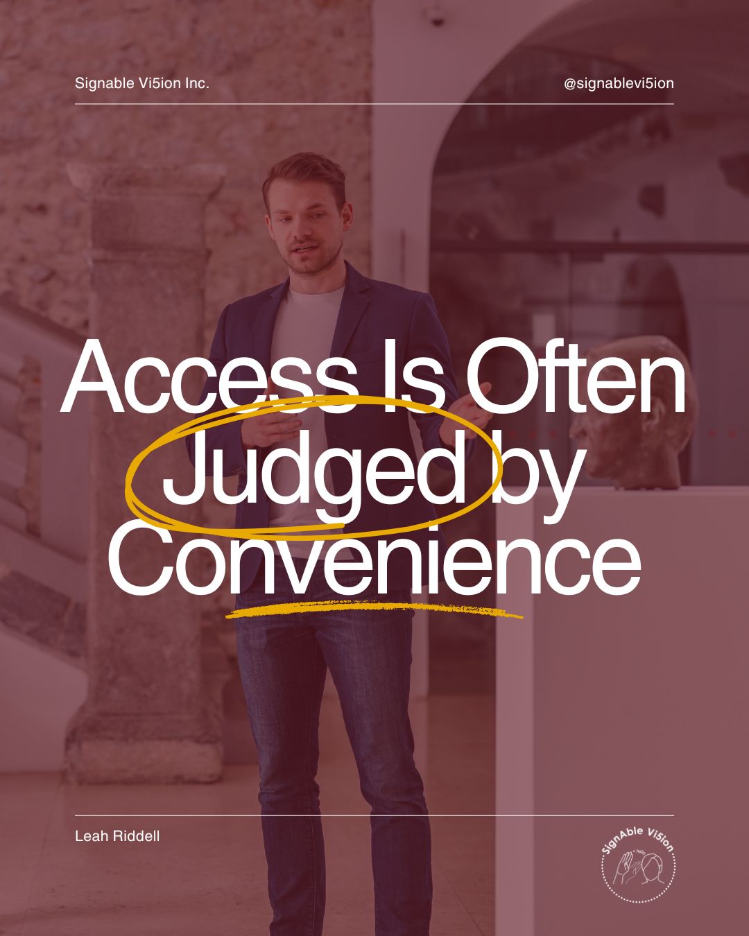 A person stands in a museum space, speaking to a group. The text overlay reads: “Access Is Often Judged by Convenience.” SignAble Vi5ion branding and Leah Riddell’s name appear on the image.
