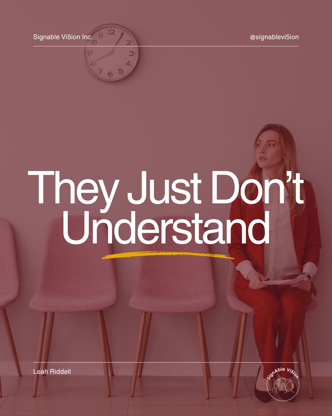 A person sits alone in a row of waiting-room chairs, holding documents and looking off to the side. A clock hangs above, emphasizing anticipation. The text overlay reads: “They Just Don’t Understand.” SignAble Vi5ion branding and Leah Riddell’s name appear on the image.