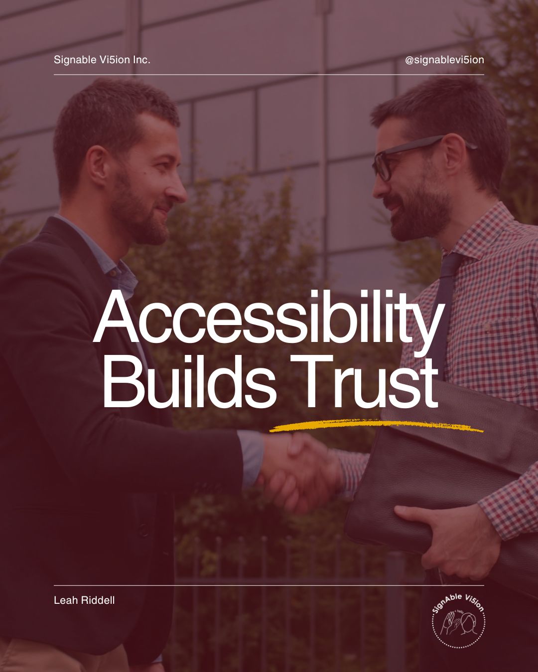 Two professionals shake hands outside an office building. Large white text reads "Accessibility Builds Trust," with a yellow underline beneath the title. SignAble Vi5ion Inc. branding appears at the top, Leah Riddell's name is shown at the bottom left, and the SignAble Vi5ion logo is in the bottom right.