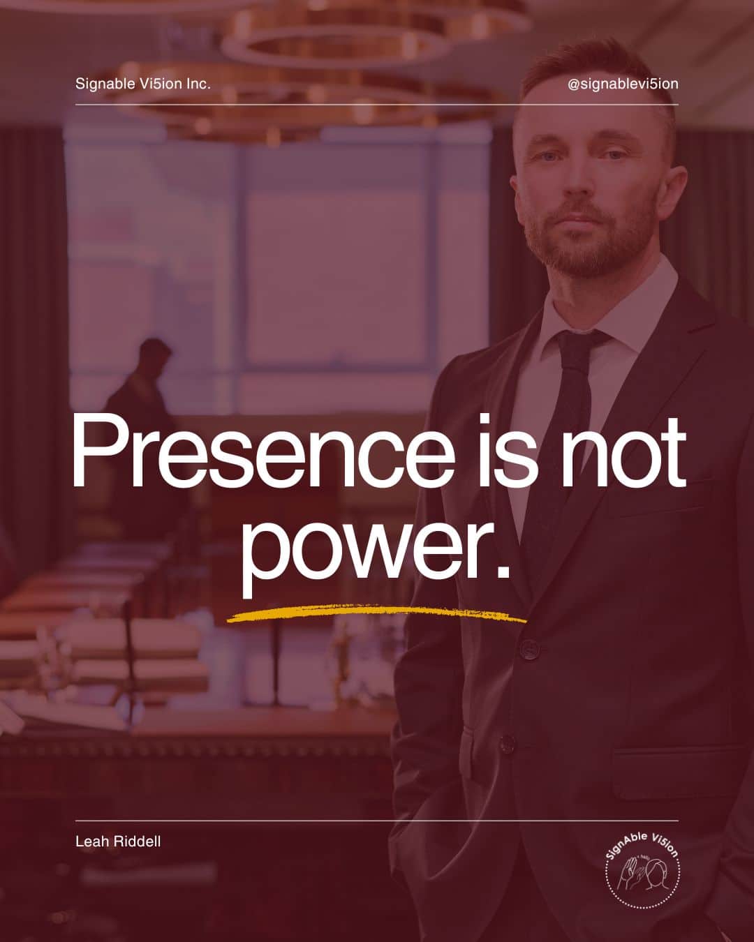 A businessperson stands in a boardroom with the bold text, "Presence is not power." The image promotes a blog by Leah Riddell of SignAble Vi5ion Inc. about the difference between visibility, influence, and meaningful leadership for Deaf and disabled communities.