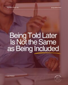 A professional sits at a table and gestures with one finger raised during a conversation. Large white text reads “Being Told Later Is Not the Same as Being Included,” with a yellow underline beneath the title. SignAble Vi5ion Inc. branding appears at the top, with Leah Riddell’s name and the SignAble Vi5ion logo at the bottom.